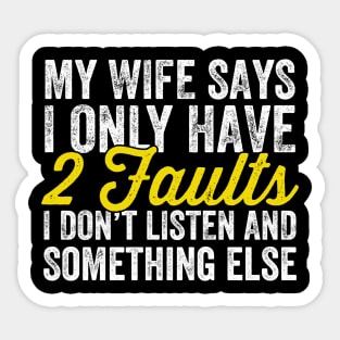 My wife says I only have 2 faults I don't listen and something else Sticker